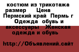 костюм из трикотажа размер s › Цена ­ 2 000 - Пермский край, Пермь г. Одежда, обувь и аксессуары » Женская одежда и обувь   